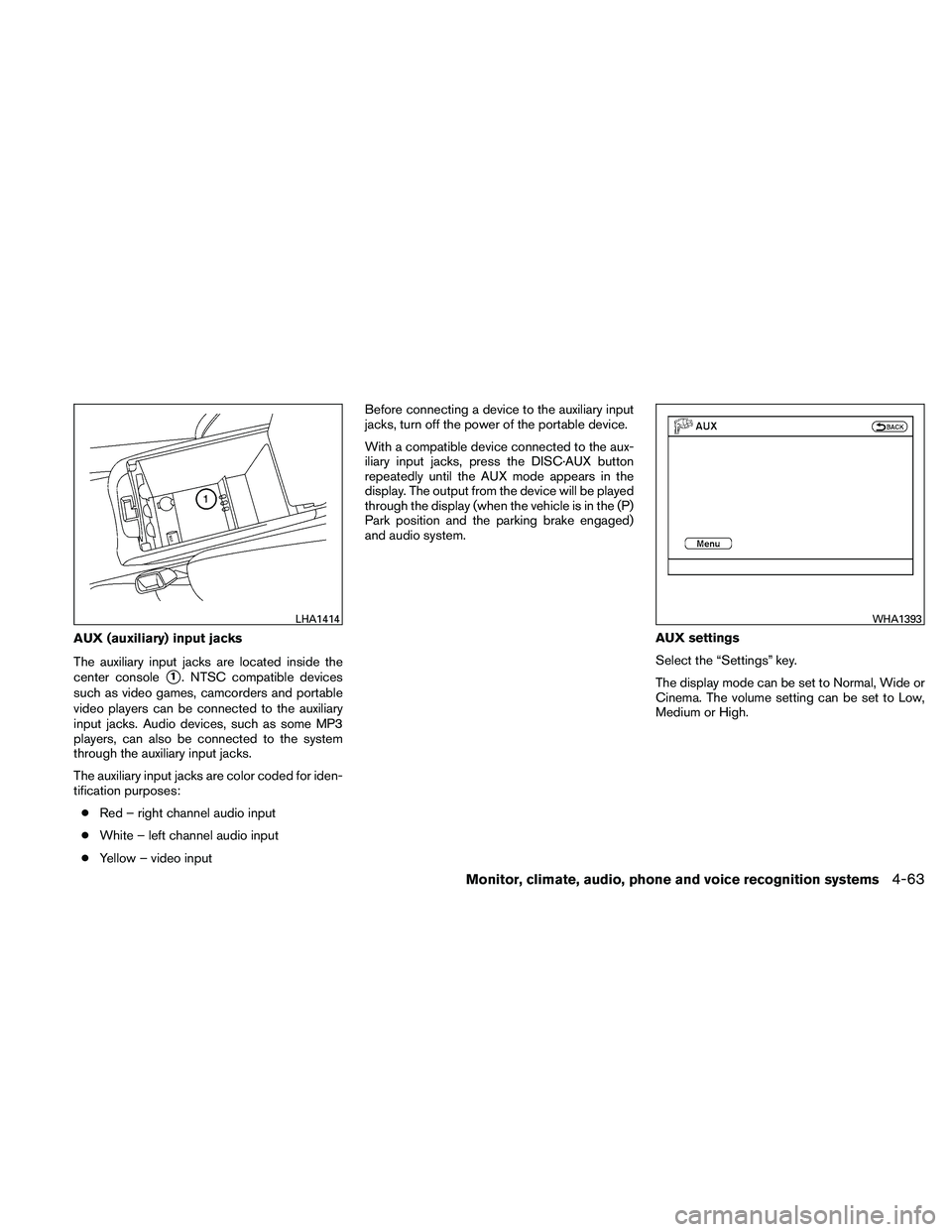 NISSAN ALTIMA 2010 Owners Manual AUX (auxiliary) input jacks
The auxiliary input jacks are located inside the
center console
1. NTSC compatible devices
such as video games, camcorders and portable
video players can be connected to t NISSAN ALTIMA 2010 Owners Manual AUX (auxiliary) input jacks
The auxiliary input jacks are located inside the
center console
1. NTSC compatible devices
such as video games, camcorders and portable
video players can be connected to t