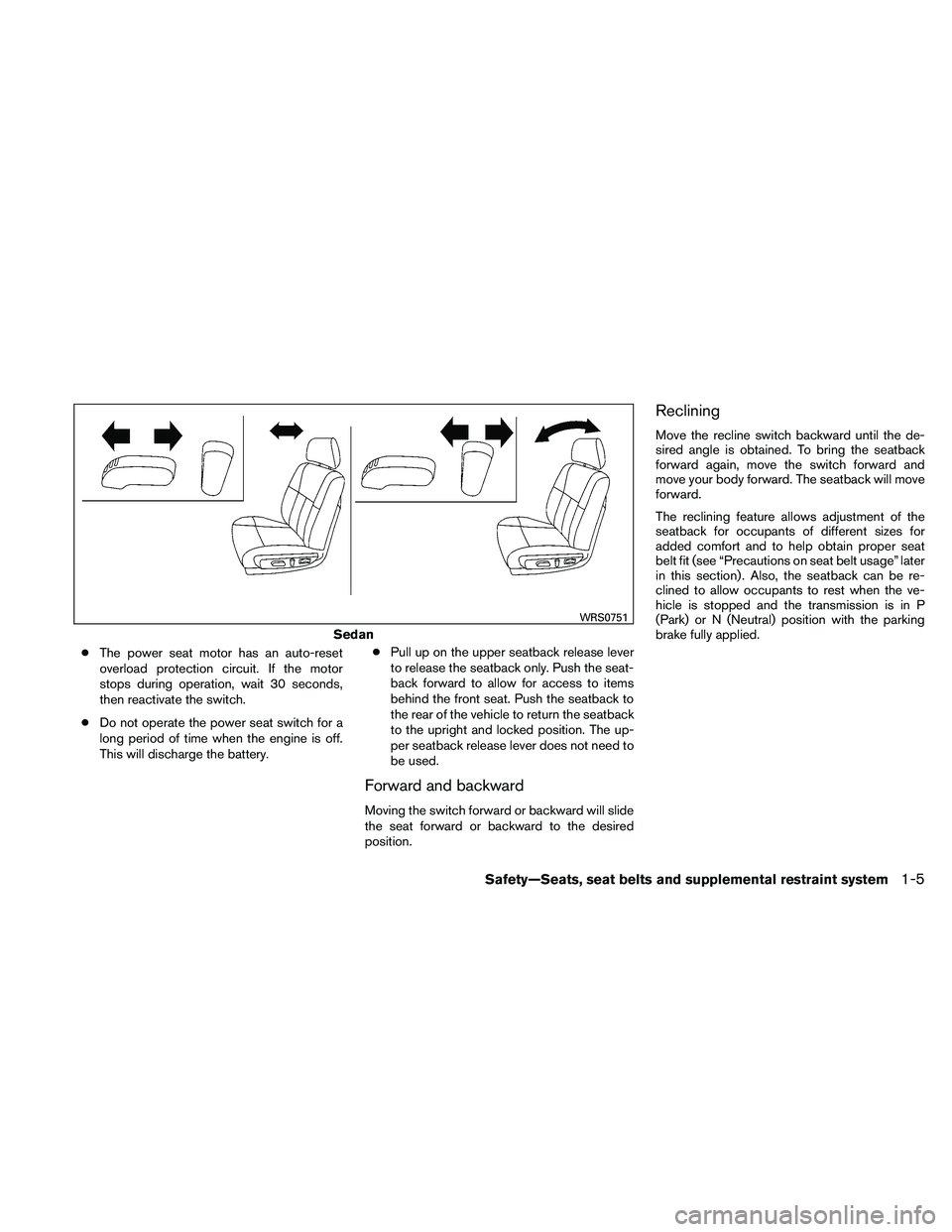 NISSAN ALTIMA 2010 Owners Manual ●The power seat motor has an auto-reset
overload protection circuit. If the motor
stops during operation, wait 30 seconds,
then reactivate the switch.
● Do not operate the power seat switch for a
NISSAN ALTIMA 2010 Owners Manual ●The power seat motor has an auto-reset
overload protection circuit. If the motor
stops during operation, wait 30 seconds,
then reactivate the switch.
● Do not operate the power seat switch for a
