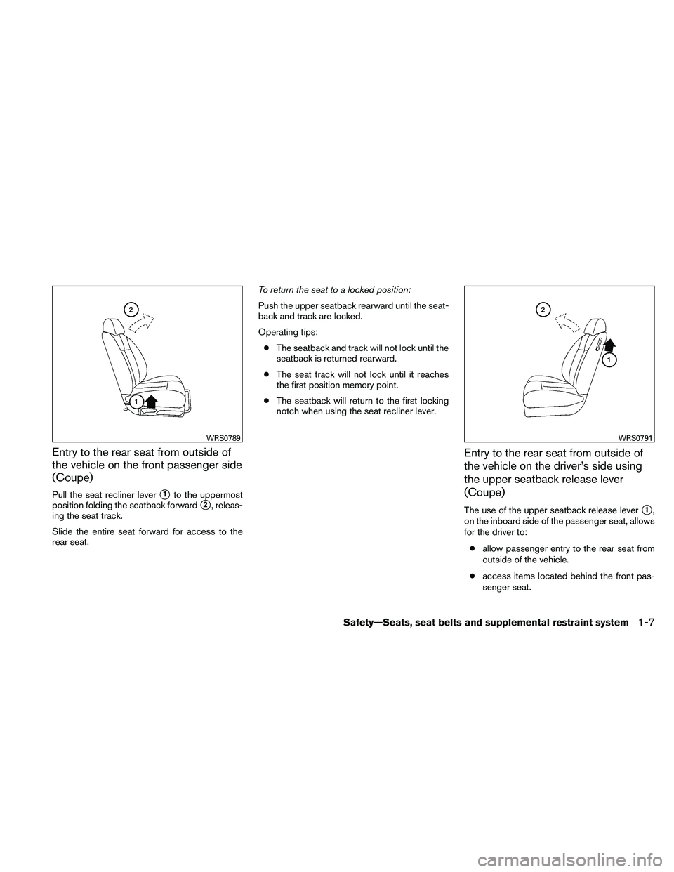 NISSAN ALTIMA 2010 Owners Manual Entry to the rear seat from outside of
the vehicle on the front passenger side
(Coupe)
Pull the seat recliner lever1to the uppermost
position folding the seatback forward
2, releas-
ing the seat tra NISSAN ALTIMA 2010 Owners Manual Entry to the rear seat from outside of
the vehicle on the front passenger side
(Coupe)
Pull the seat recliner lever1to the uppermost
position folding the seatback forward
2, releas-
ing the seat tra