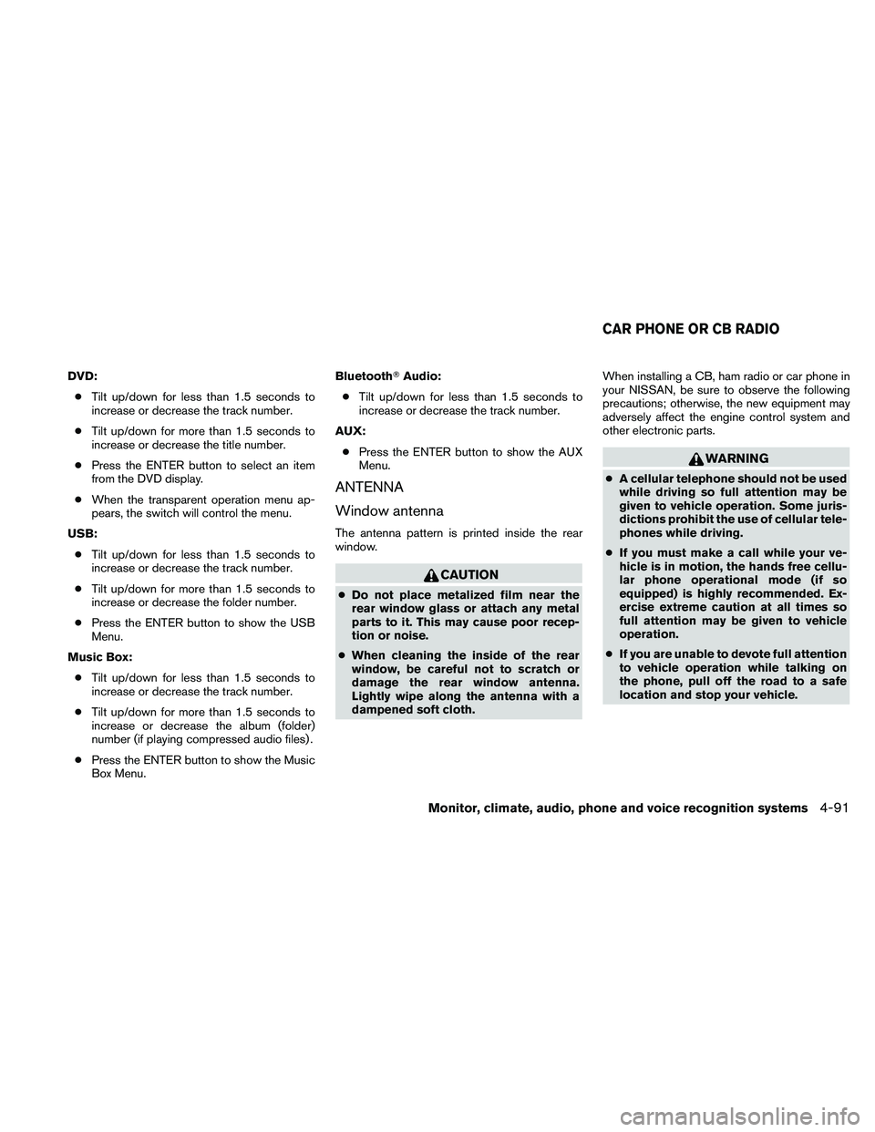 NISSAN ALTIMA 2010 Owners Manual DVD:● Tilt up/down for less than 1.5 seconds to
increase or decrease the track number.
● Tilt up/down for more than 1.5 seconds to
increase or decrease the title number.
● Press the ENTER button NISSAN ALTIMA 2010 Owners Manual DVD:● Tilt up/down for less than 1.5 seconds to
increase or decrease the track number.
● Tilt up/down for more than 1.5 seconds to
increase or decrease the title number.
● Press the ENTER button
