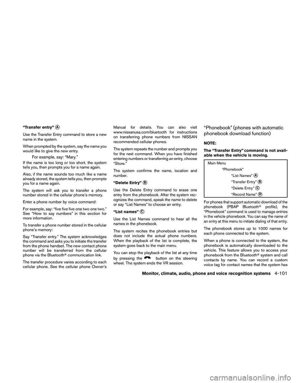 NISSAN ALTIMA 2010 Owners Manual “Transfer entry”A
Use the Transfer Entry command to store a new
name in the system.
When prompted by the system, say the name you
would like to give the new entry.
For example, say: “Mary.”
I NISSAN ALTIMA 2010 Owners Manual “Transfer entry”A
Use the Transfer Entry command to store a new
name in the system.
When prompted by the system, say the name you
would like to give the new entry.
For example, say: “Mary.”
I