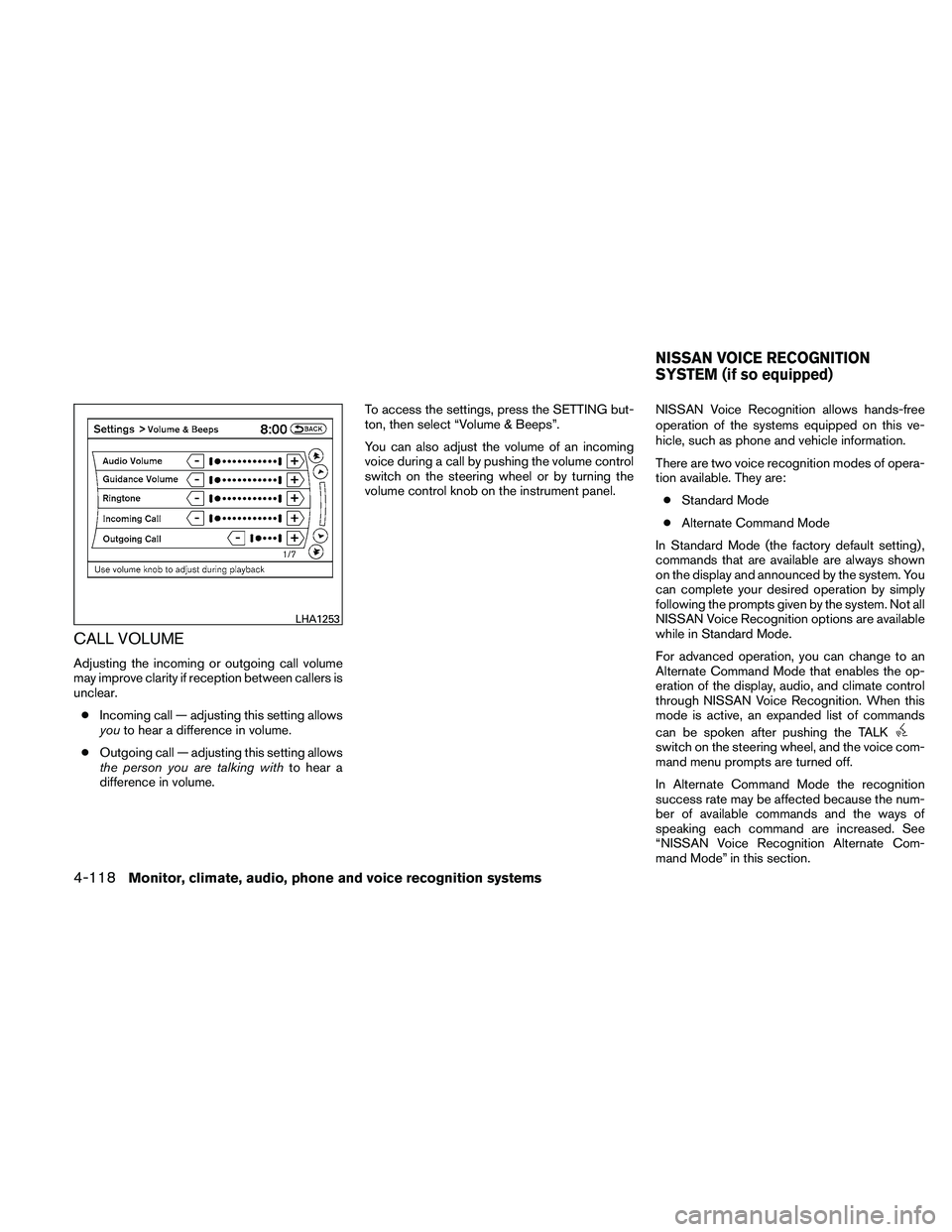 NISSAN ALTIMA 2010 Owners Manual CALL VOLUME
Adjusting the incoming or outgoing call volume
may improve clarity if reception between callers is
unclear.● Incoming call — adjusting this setting allows
you to hear a difference in v NISSAN ALTIMA 2010 Owners Manual CALL VOLUME
Adjusting the incoming or outgoing call volume
may improve clarity if reception between callers is
unclear.● Incoming call — adjusting this setting allows
you to hear a difference in v