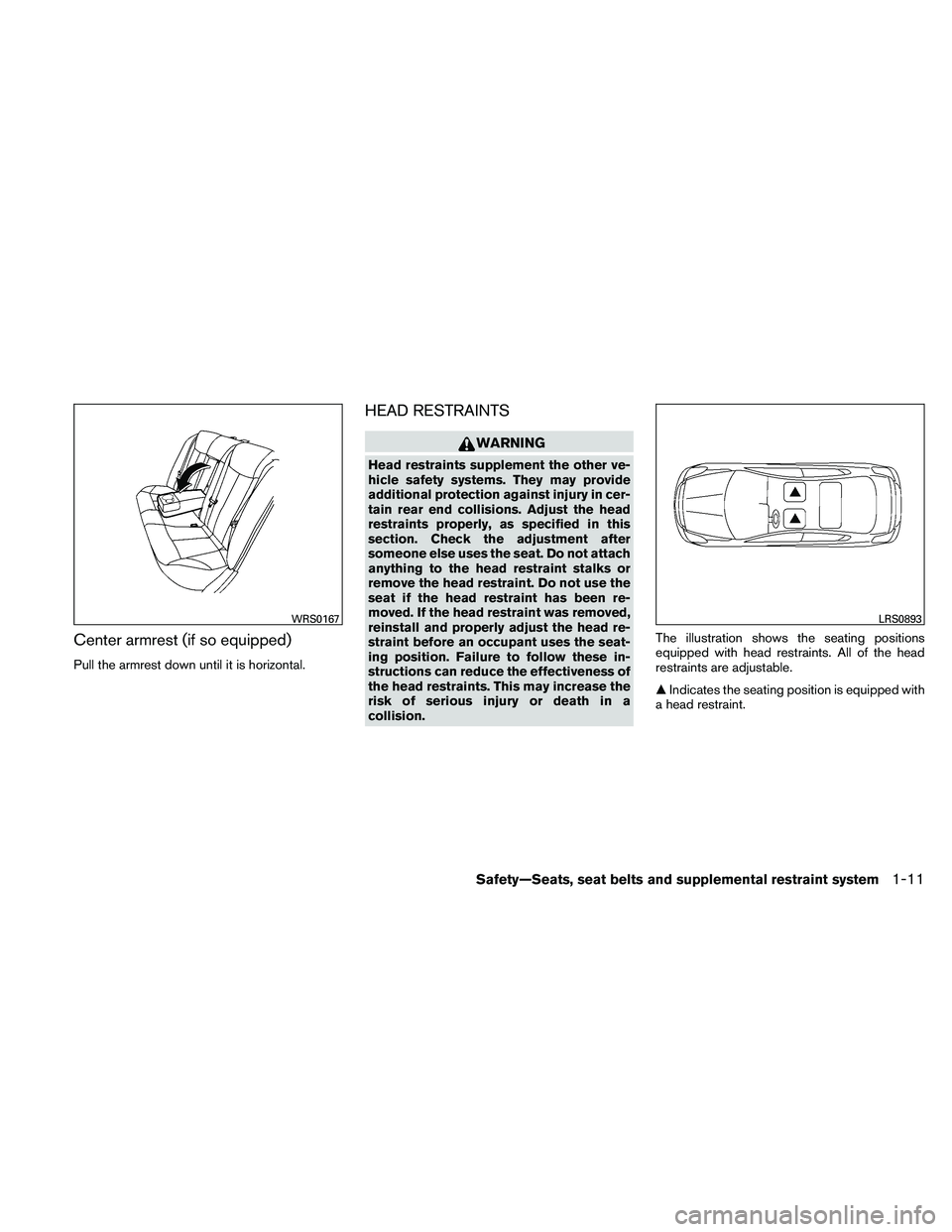 NISSAN ALTIMA 2010  Owners Manual Center armrest (if so equipped)
Pull the armrest down until it is horizontal.
HEAD RESTRAINTS 