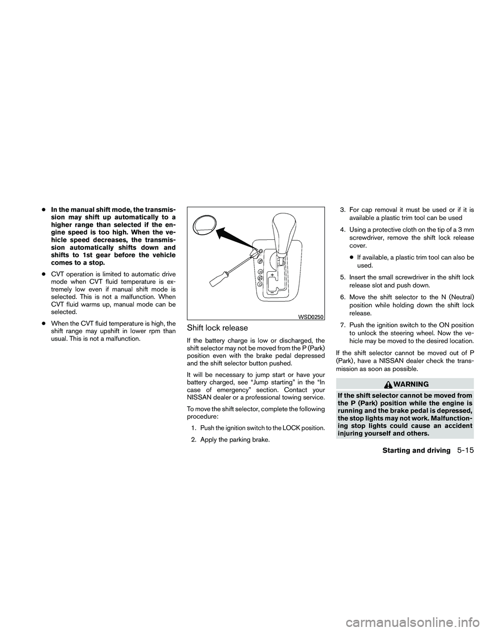 NISSAN ALTIMA 2010 Owners Manual ●In the manual shift mode, the transmis-
sion may shift up automatically to a
higher range than selected if the en-
gine speed is too high. When the ve-
hicle speed decreases, the transmis-
sion aut NISSAN ALTIMA 2010 Owners Manual ●In the manual shift mode, the transmis-
sion may shift up automatically to a
higher range than selected if the en-
gine speed is too high. When the ve-
hicle speed decreases, the transmis-
sion aut