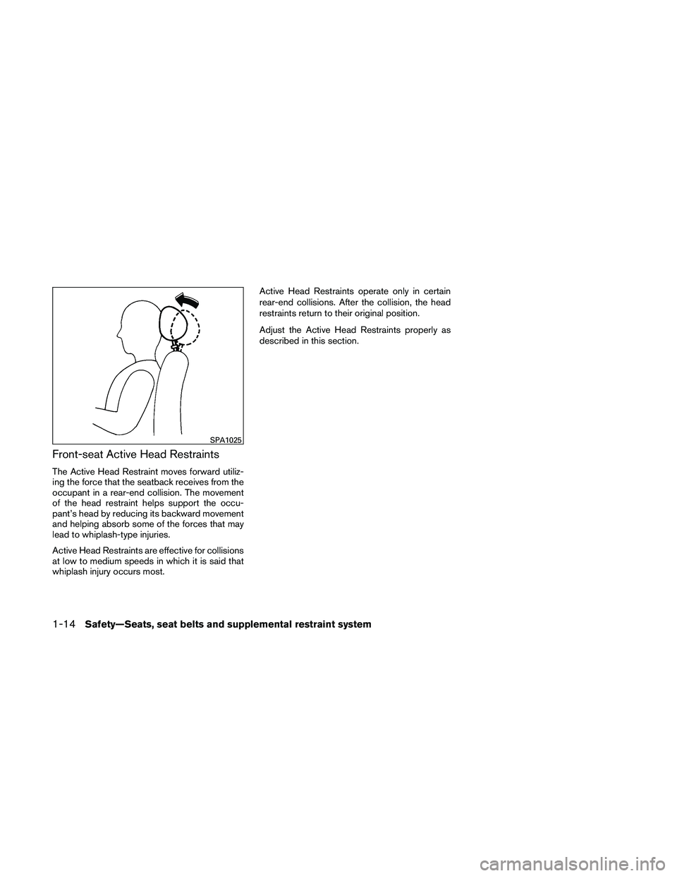 NISSAN ALTIMA 2010  Owners Manual Front-seat Active Head Restraints
The Active Head Restraint moves forward utiliz-
ing the force that the seatback receives from the
occupant in a rear-end collision. The movement
of the head restraint