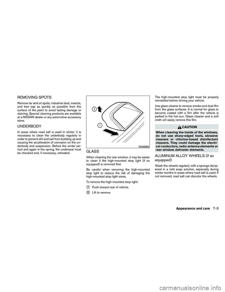 NISSAN ALTIMA 2010 Owners Manual REMOVING SPOTS
Remove tar and oil spots, industrial dust, insects,
and tree sap as quickly as possible from the
surface of the paint to avoid lasting damage or
staining. Special cleaning products are NISSAN ALTIMA 2010 Owners Manual REMOVING SPOTS
Remove tar and oil spots, industrial dust, insects,
and tree sap as quickly as possible from the
surface of the paint to avoid lasting damage or
staining. Special cleaning products are