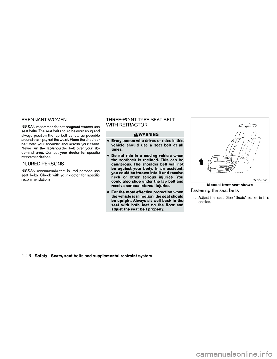 NISSAN ALTIMA 2010  Owners Manual PREGNANT WOMEN
NISSAN recommends that pregnant women use
seat belts. The seat belt should be worn snug and
always position the lap belt as low as possible
around the hips, not the waist. Place the sho