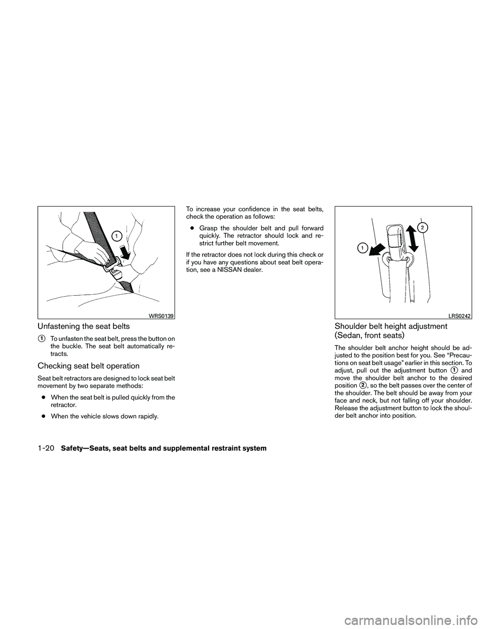 NISSAN ALTIMA 2010 Owners Manual Unfastening the seat belts
1To unfasten the seat belt, press the button on
the buckle. The seat belt automatically re-
tracts.
Checking seat belt operation
Seat belt retractors are designed to lock s NISSAN ALTIMA 2010 Owners Manual Unfastening the seat belts
1To unfasten the seat belt, press the button on
the buckle. The seat belt automatically re-
tracts.
Checking seat belt operation
Seat belt retractors are designed to lock s
