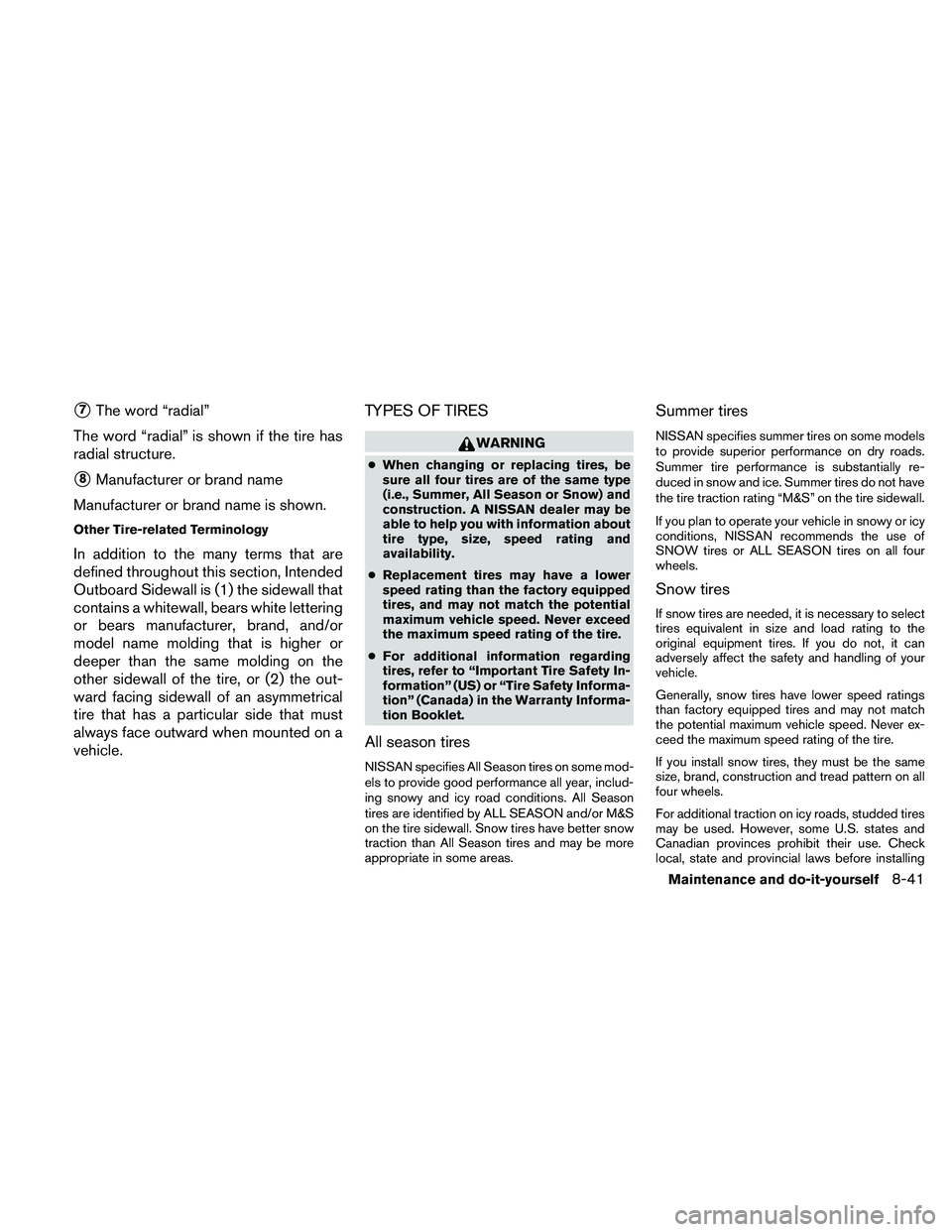 NISSAN ALTIMA 2010  Owners Manual 7The word “radial”
The word “radial” is shown if the tire has
radial structure.
8Manufacturer or brand name
Manufacturer or brand name is shown.
Other Tire-related Terminology
In addition to