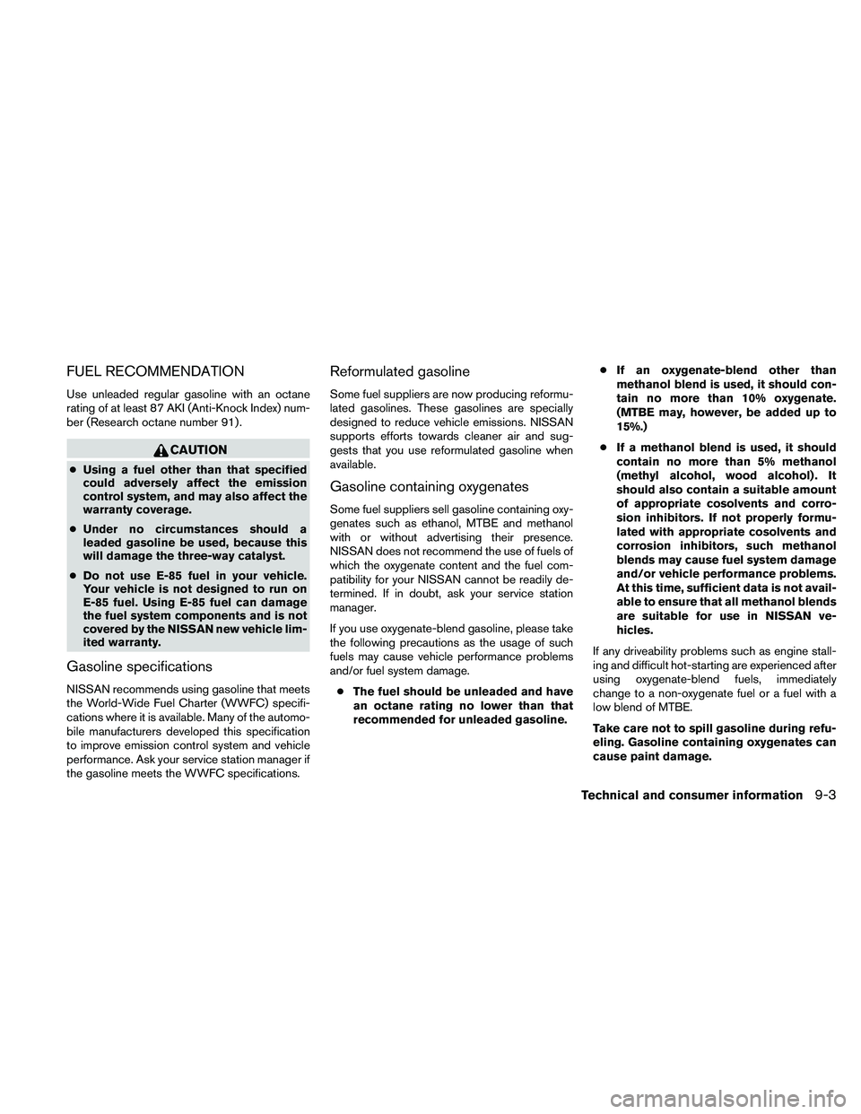 NISSAN ALTIMA 2010  Owners Manual FUEL RECOMMENDATION
Use unleaded regular gasoline with an octane
rating of at least 87 AKI (Anti-Knock Index) num-
ber (Research octane number 91) . 