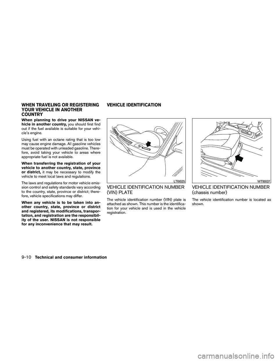 NISSAN ALTIMA 2010 Owners Manual When planning to drive your NISSAN ve-
hicle in another country,you should first find
out if the fuel available is suitable for your vehi-
cle’s engine.
Using fuel with an octane rating that is too NISSAN ALTIMA 2010 Owners Manual When planning to drive your NISSAN ve-
hicle in another country,you should first find
out if the fuel available is suitable for your vehi-
cle’s engine.
Using fuel with an octane rating that is too