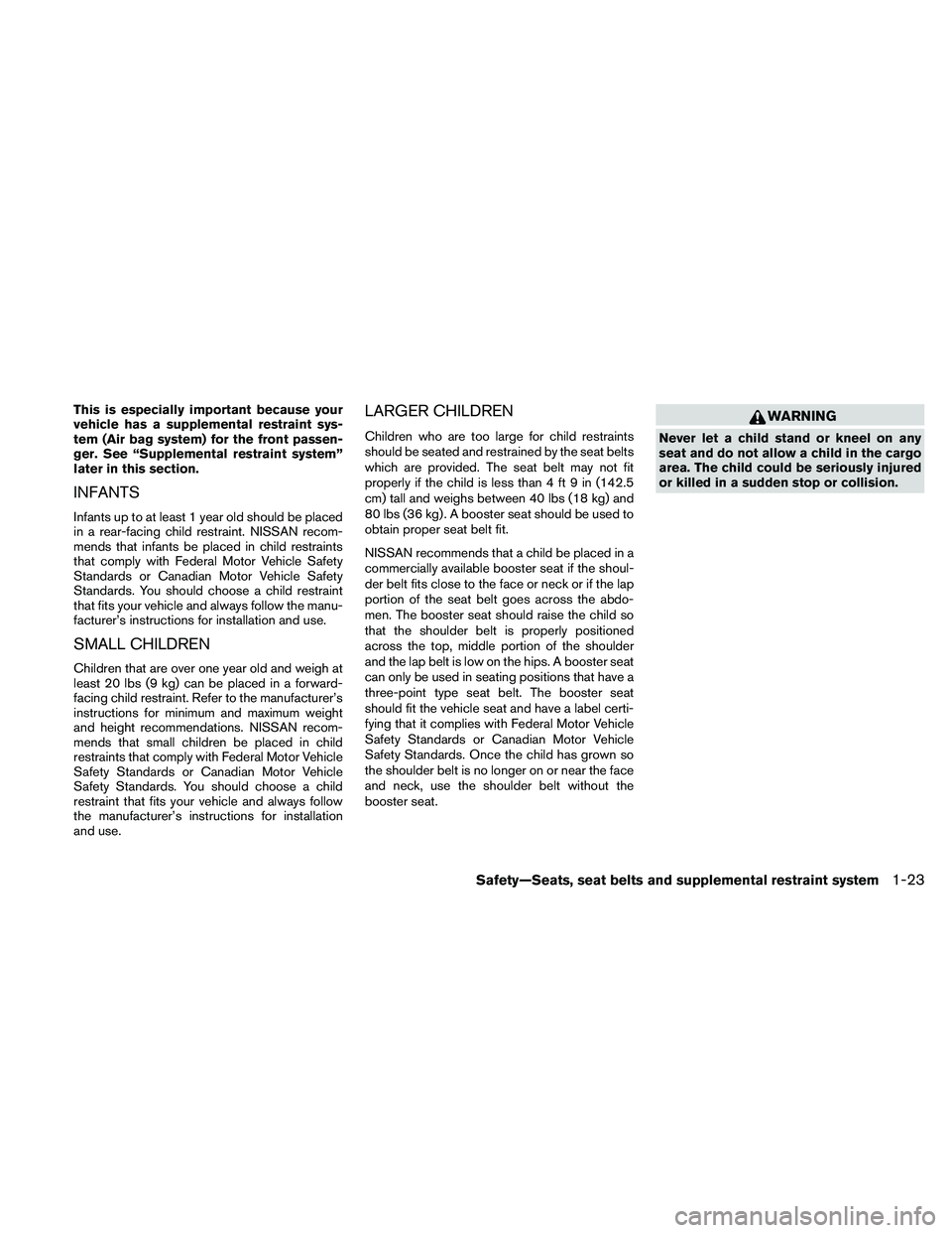 NISSAN ALTIMA 2010 Owners Manual This is especially important because your
vehicle has a supplemental restraint sys-
tem (Air bag system) for the front passen-
ger. See “Supplemental restraint system”
later in this section.
INFAN NISSAN ALTIMA 2010 Owners Manual This is especially important because your
vehicle has a supplemental restraint sys-
tem (Air bag system) for the front passen-
ger. See “Supplemental restraint system”
later in this section.
INFAN