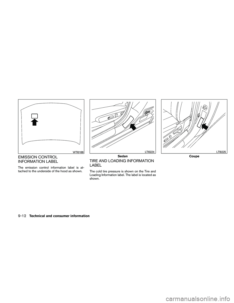 NISSAN ALTIMA 2010  Owners Manual EMISSION CONTROL
INFORMATION LABEL
The emission control information label is at-
tached to the underside of the hood as shown.
TIRE AND LOADING INFORMATION
LABEL
The cold tire pressure is shown on the