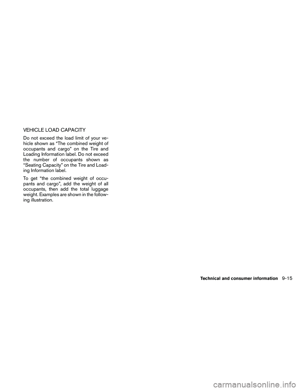 NISSAN ALTIMA 2010  Owners Manual VEHICLE LOAD CAPACITY
Do not exceed the load limit of your ve-
hicle shown as “The combined weight of
occupants and cargo” on the Tire and
Loading Information label. Do not exceed
the number of oc
