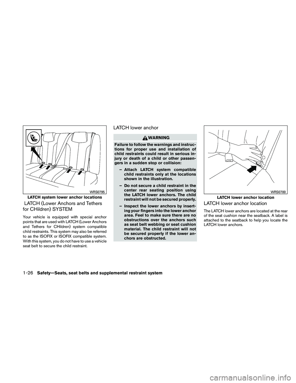 NISSAN ALTIMA 2010  Owners Manual LATCH (Lower Anchors and Tethers
for CHildren) SYSTEM
Your vehicle is equipped with special anchor
points that are used with LATCH (Lower Anchors
and Tethers for CHildren) system compatible
child rest
