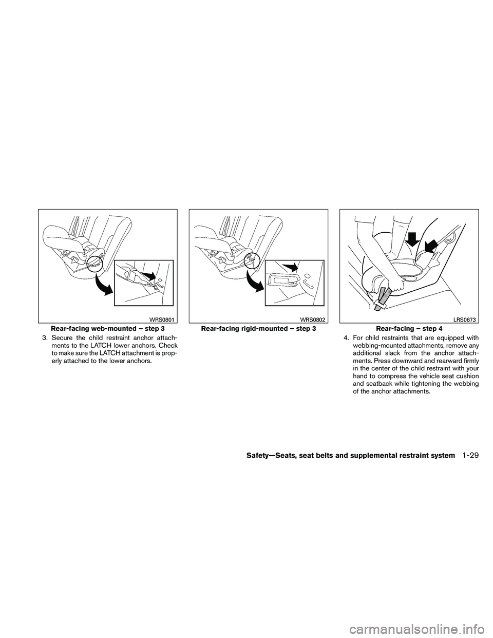 NISSAN ALTIMA 2010  Owners Manual 3. Secure the child restraint anchor attach-ments to the LATCH lower anchors. Check
to make sure the LATCH attachment is prop-
erly attached to the lower anchors. 4. For child restraints that are equi