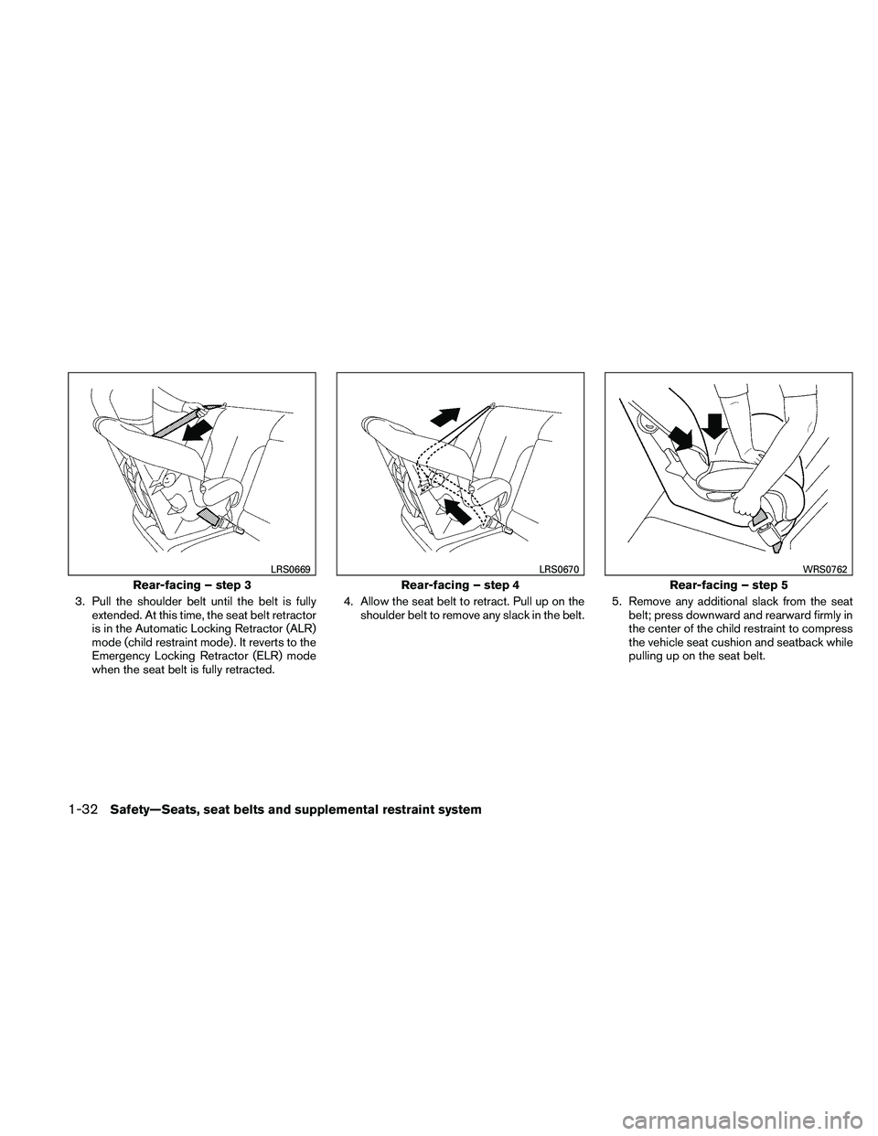 NISSAN ALTIMA 2010  Owners Manual 3. Pull the shoulder belt until the belt is fullyextended. At this time, the seat belt retractor
is in the Automatic Locking Retractor (ALR)
mode (child restraint mode) . It reverts to the
Emergency L
