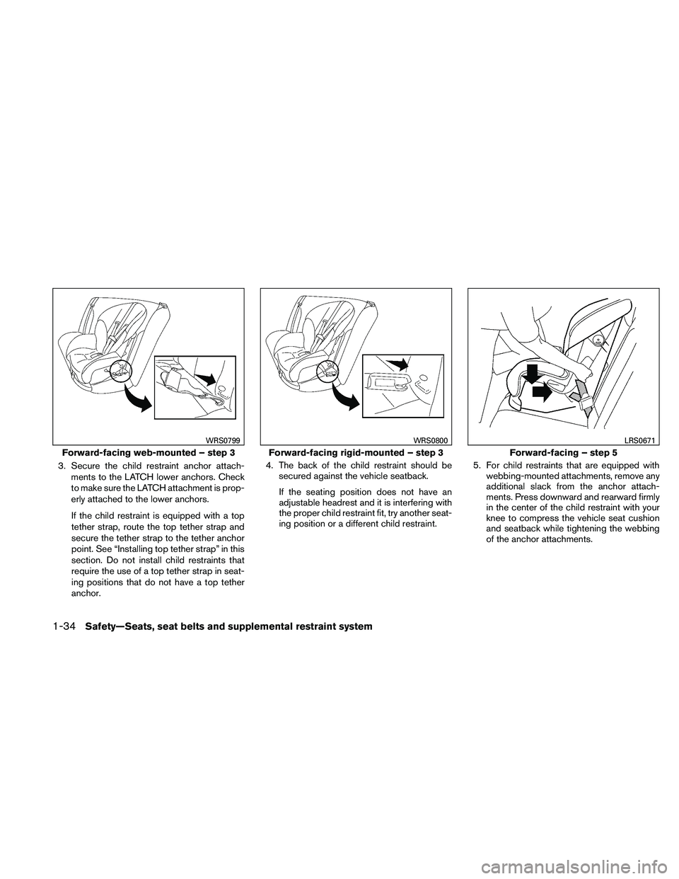 NISSAN ALTIMA 2010 Owners Manual 3. Secure the child restraint anchor attach-ments to the LATCH lower anchors. Check
to make sure the LATCH attachment is prop-
erly attached to the lower anchors.
If the child restraint is equipped wi NISSAN ALTIMA 2010 Owners Manual 3. Secure the child restraint anchor attach-ments to the LATCH lower anchors. Check
to make sure the LATCH attachment is prop-
erly attached to the lower anchors.
If the child restraint is equipped wi