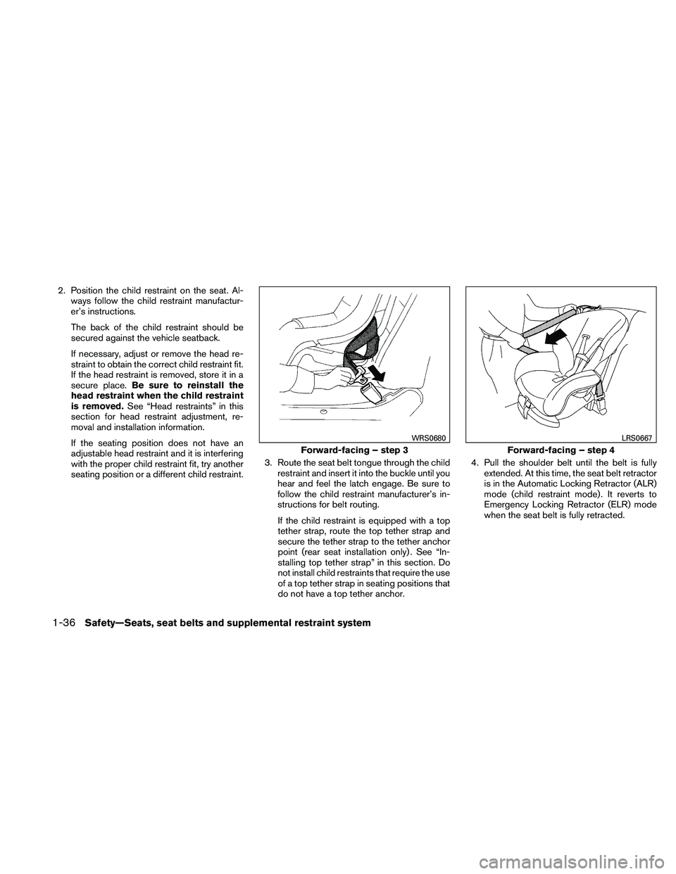 NISSAN ALTIMA 2010 Owners Manual 2. Position the child restraint on the seat. Al-ways follow the child restraint manufactur-
er’s instructions.
The back of the child restraint should be
secured against the vehicle seatback.
If nece NISSAN ALTIMA 2010 Owners Manual 2. Position the child restraint on the seat. Al-ways follow the child restraint manufactur-
er’s instructions.
The back of the child restraint should be
secured against the vehicle seatback.
If nece