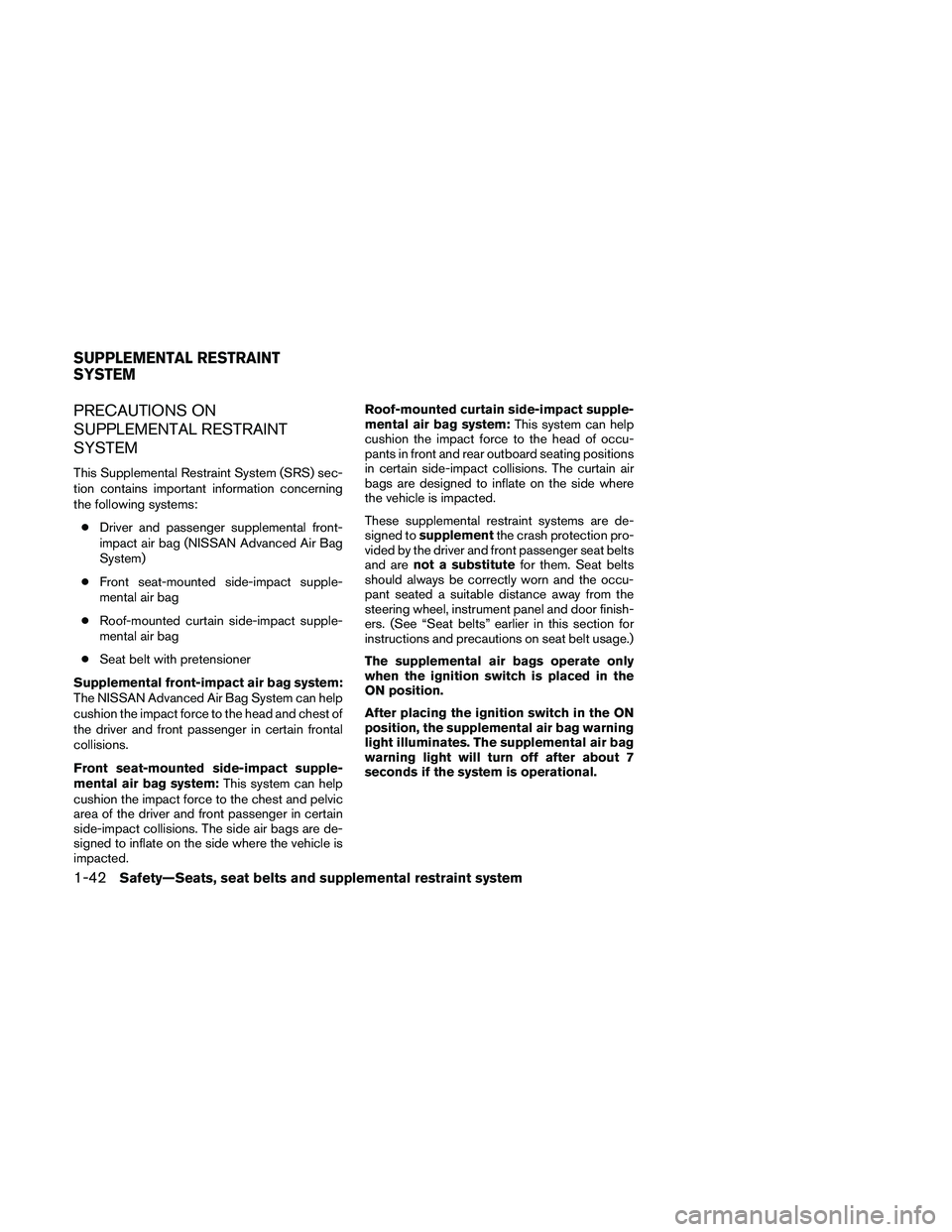 NISSAN ALTIMA 2010 Owners Manual PRECAUTIONS ON
SUPPLEMENTAL RESTRAINT
SYSTEM
This Supplemental Restraint System (SRS) sec-
tion contains important information concerning
the following systems:● Driver and passenger supplemental fr NISSAN ALTIMA 2010 Owners Manual PRECAUTIONS ON
SUPPLEMENTAL RESTRAINT
SYSTEM
This Supplemental Restraint System (SRS) sec-
tion contains important information concerning
the following systems:● Driver and passenger supplemental fr