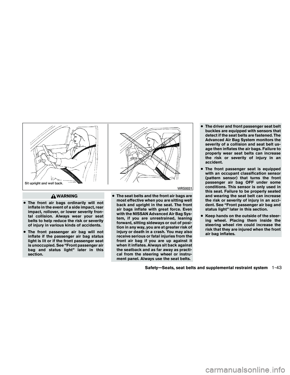 NISSAN ALTIMA 2010 Owners Manual WARNING
●The front air bags ordinarily will not
inflate in the event of a side impact, rear
impact, rollover, or lower severity fron-
tal collision. Always wear your seat
belts to help reduce the ri NISSAN ALTIMA 2010 Owners Manual WARNING
●The front air bags ordinarily will not
inflate in the event of a side impact, rear
impact, rollover, or lower severity fron-
tal collision. Always wear your seat
belts to help reduce the ri