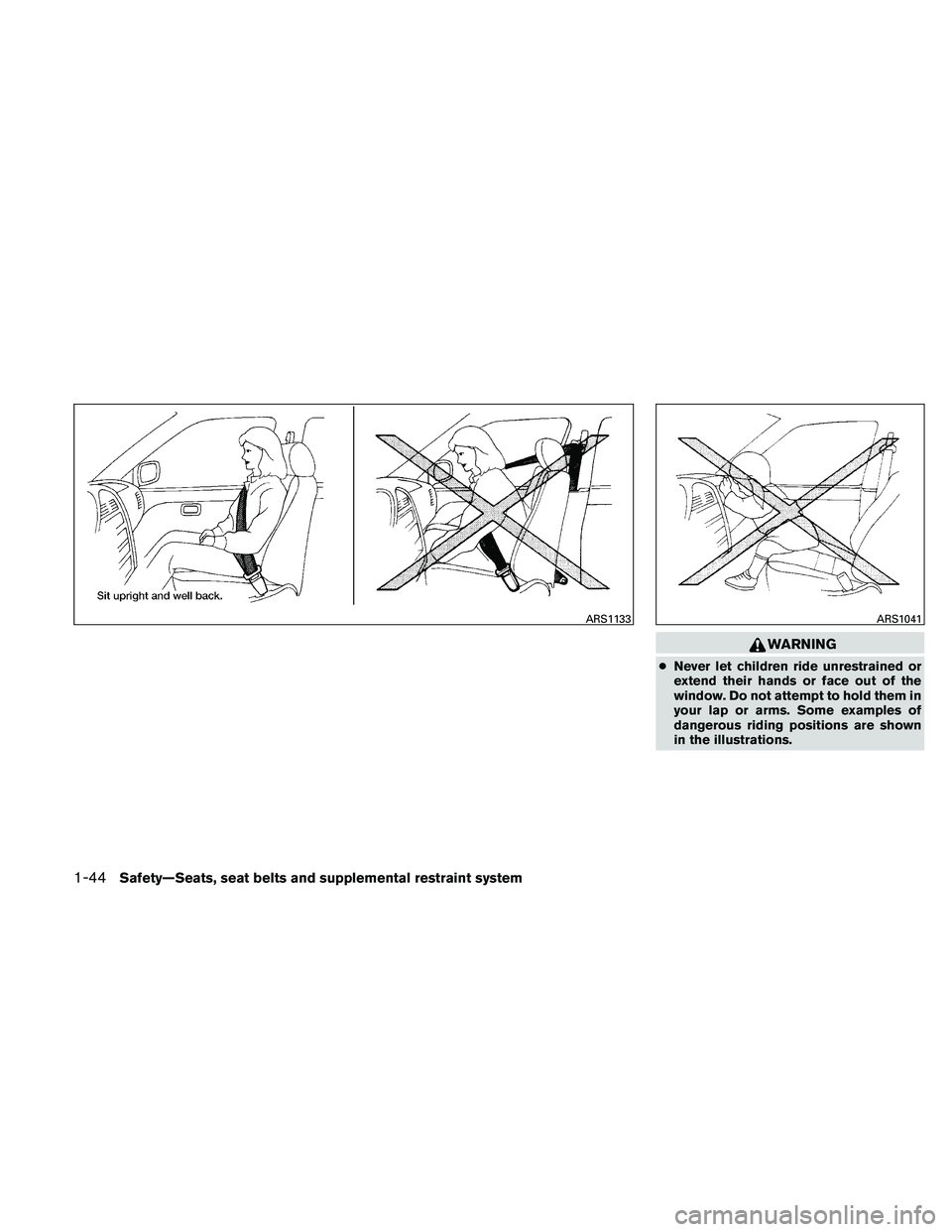 NISSAN ALTIMA 2010  Owners Manual WARNING
●Never let children ride unrestrained or
extend their hands or face out of the
window. Do not attempt to hold them in
your lap or arms. Some examples of
dangerous riding positions are shown
