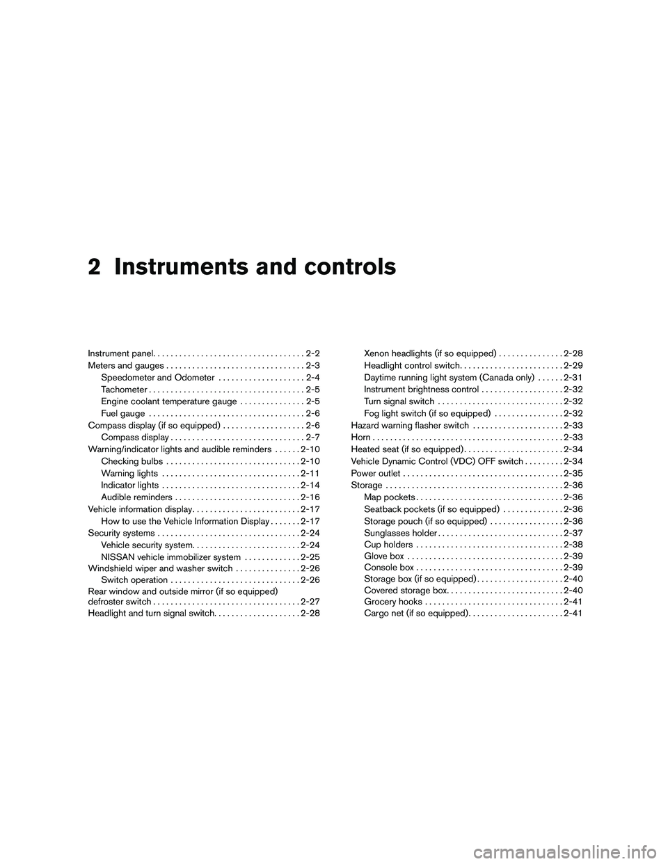 NISSAN ALTIMA 2010 Owners Manual 2 Instruments and controls
Instrument panel...................................2-2
Meters and gauges ................................2-3
Speedometer and Odometer . ...................2-4
Tachometer ... NISSAN ALTIMA 2010 Owners Manual 2 Instruments and controls
Instrument panel...................................2-2
Meters and gauges ................................2-3
Speedometer and Odometer . ...................2-4
Tachometer ...