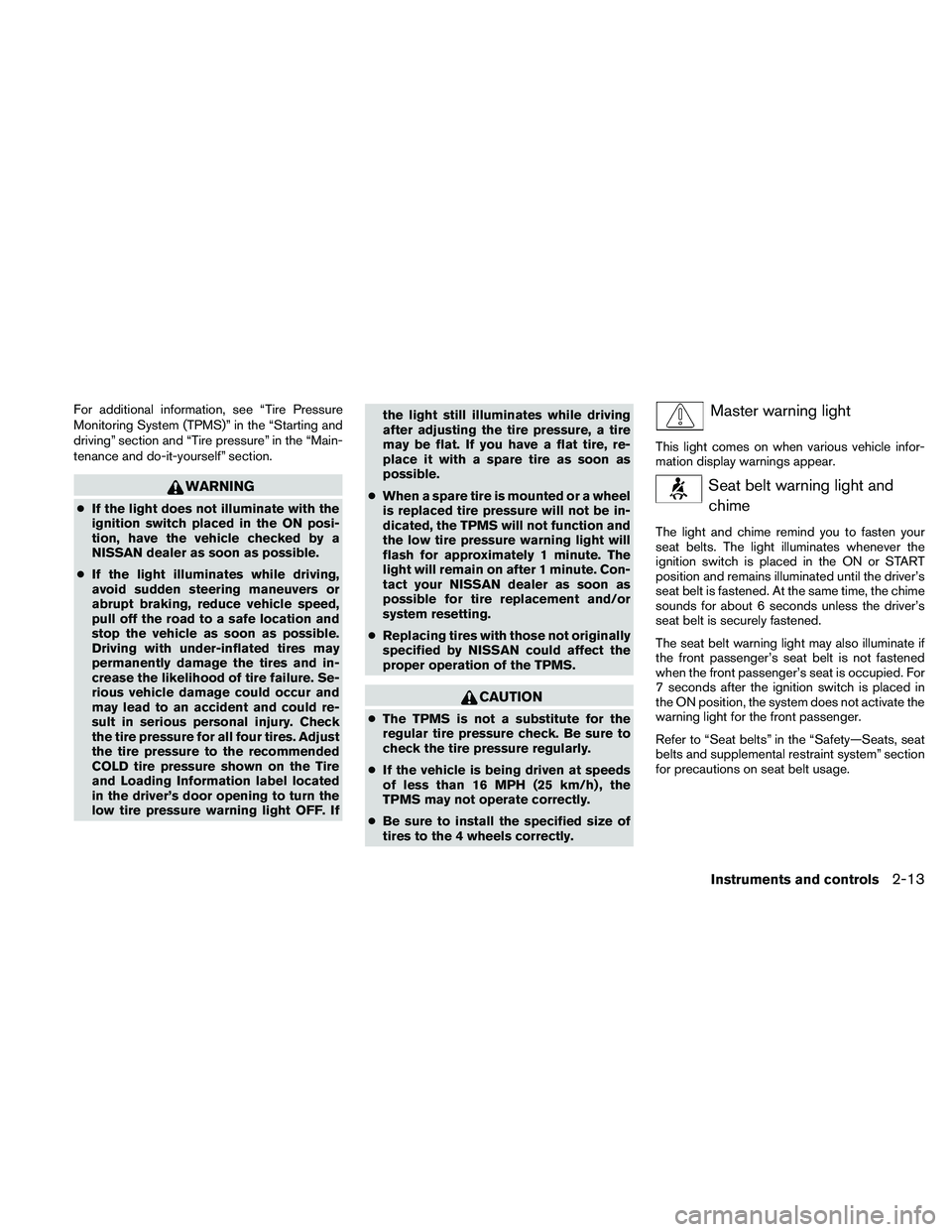NISSAN ALTIMA 2010  Owners Manual For additional information, see “Tire Pressure
Monitoring System (TPMS)” in the “Starting and
driving” section and “Tire pressure” in the “Main-
tenance and do-it-yourself” section. 