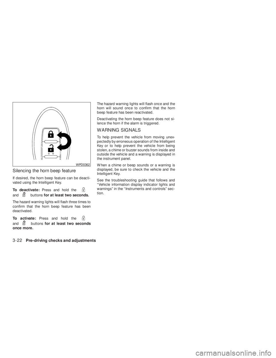 NISSAN ALTIMA 2009  Owners Manual andbuttonsfor at least two seconds.
The hazard warning lights will flash three times to
confirm that the horn beep feature has been
deactivated.
To activate:Press and hold the
andbuttonsfor at least t