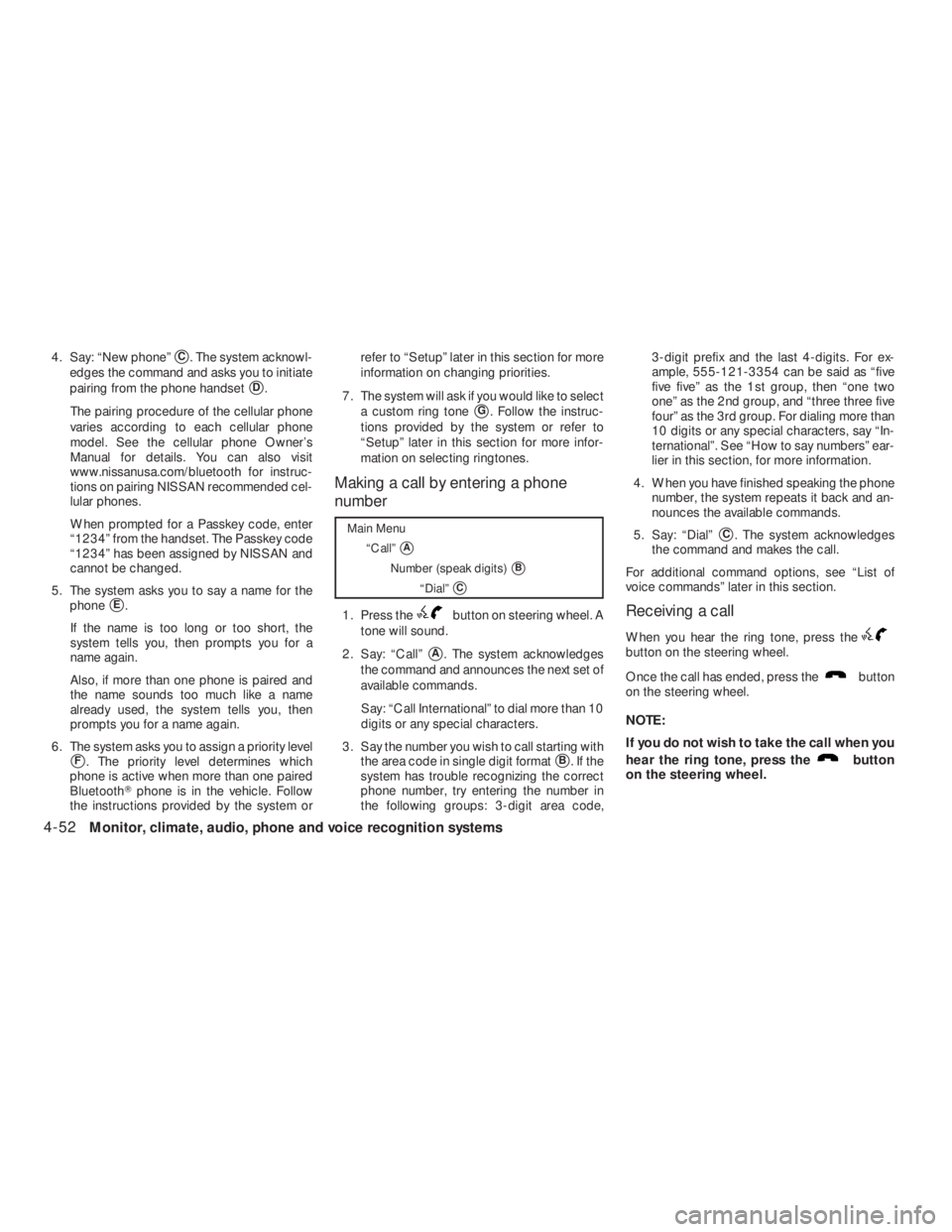 NISSAN ALTIMA 2009 Owners Manual Main Menu
“Call”
A
Number (speak digits)B
“Dial”C
1. Press thebutton on steering wheel. A
tone will sound.
2. Say: “Call”
A. The system acknowledges
the command and announces the next NISSAN ALTIMA 2009 Owners Manual Main Menu
“Call”
A
Number (speak digits)B
“Dial”C
1. Press thebutton on steering wheel. A
tone will sound.
2. Say: “Call”
A. The system acknowledges
the command and announces the next