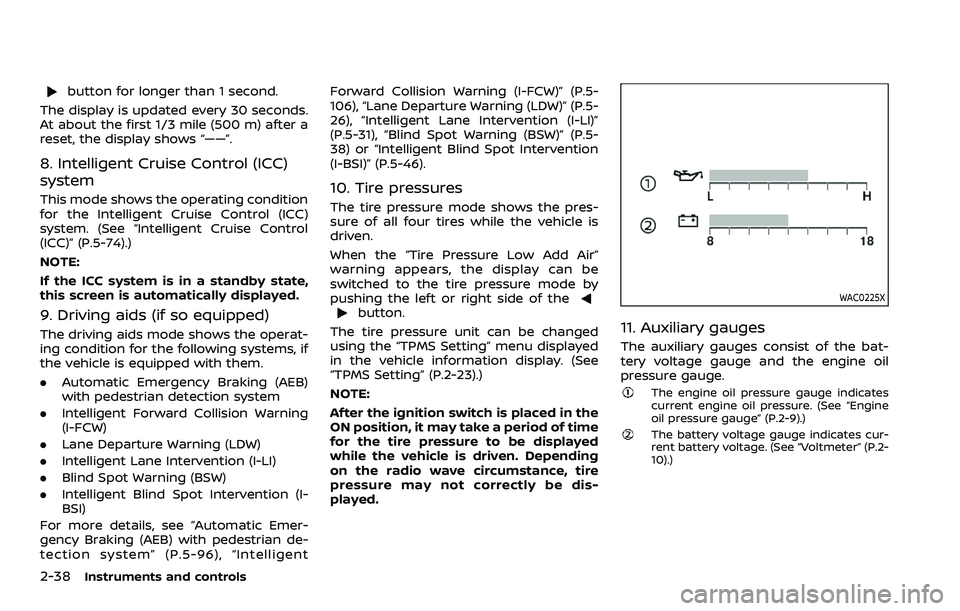 NISSAN ARMADA 2023  Owners Manual 2-38Instruments and controls
button for longer than 1 second.
The display is updated every 30 seconds.
At about the first 1/3 mile (500 m) after a
reset, the display shows “——”.
8. Intelligent