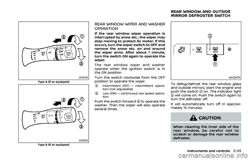 NISSAN ARMADA 2023  Owners Manual JVI1014X
Type A (if so equipped)
JVI1015XType B (if so equipped)
REAR WINDOW WIPER AND WASHER
OPERATION
If the rear window wiper operation is
interrupted by snow etc., the wiper may
stop moving to pro