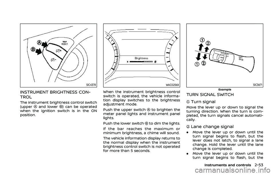 NISSAN ARMADA 2023  Owners Manual SIC4378
INSTRUMENT BRIGHTNESS CON-
TROL
The instrument brightness control switch
(upperand lower) can be operated
when the ignition switch is in the ON
position.
WAC0256X
When the instrument brightnes