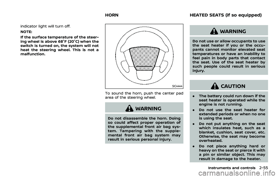 NISSAN ARMADA 2023  Owners Manual indicator light will turn off.
NOTE:
If the surface temperature of the steer-
ing wheel is above 68°F (20°C) when the
switch is turned on, the system will not
heat the steering wheel. This is not a
