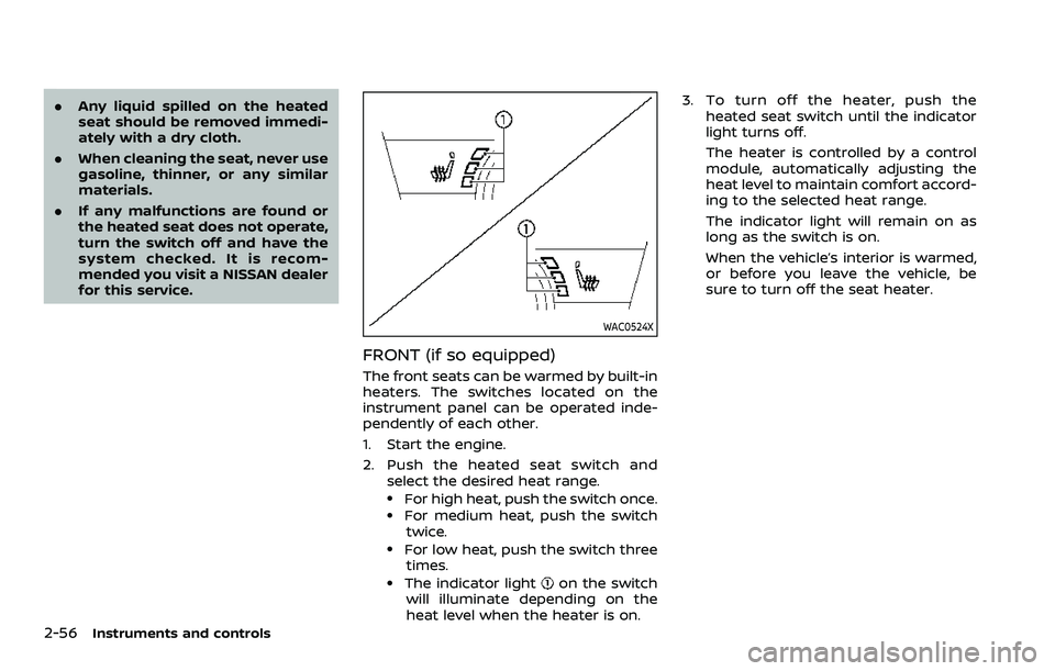 NISSAN ARMADA 2023  Owners Manual 2-56Instruments and controls
.Any liquid spilled on the heated
seat should be removed immedi-
ately with a dry cloth.
. When cleaning the seat, never use
gasoline, thinner, or any similar
materials.
.