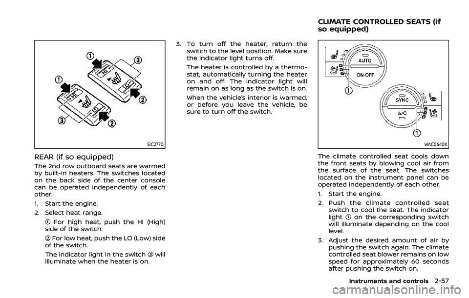 NISSAN ARMADA 2023  Owners Manual SIC2770
REAR (if so equipped)
The 2nd row outboard seats are warmed
by built-in heaters. The switches located
on the back side of the center console
can be operated independently of each
other.
1. Sta