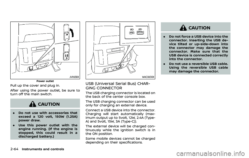 NISSAN ARMADA 2023  Owners Manual 2-64Instruments and controls
JVI1638X
Power outlet
Pull up the cover and plug in.
After using the power outlet, be sure to
turn off the main switch.
CAUTION
.Do not use with accessories that
exceed a 