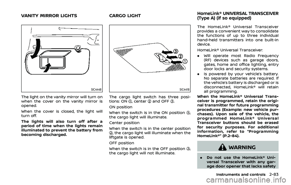 NISSAN ARMADA 2023  Owners Manual SIC4448
The light on the vanity mirror will turn on
when the cover on the vanity mirror is
opened.
When the cover is closed, the light will
turn off.
The lights will also turn off after a
period of ti