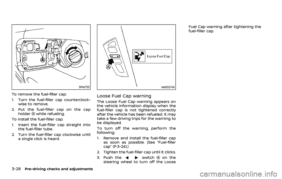 NISSAN ARMADA 2023  Owners Manual 3-28Pre-driving checks and adjustments
SPA2753
To remove the fuel-filler cap:
1. Turn the fuel-filler cap counterclock-wise to remove.
2. Put the fuel-filler cap on the cap holder
while refueling.
To 