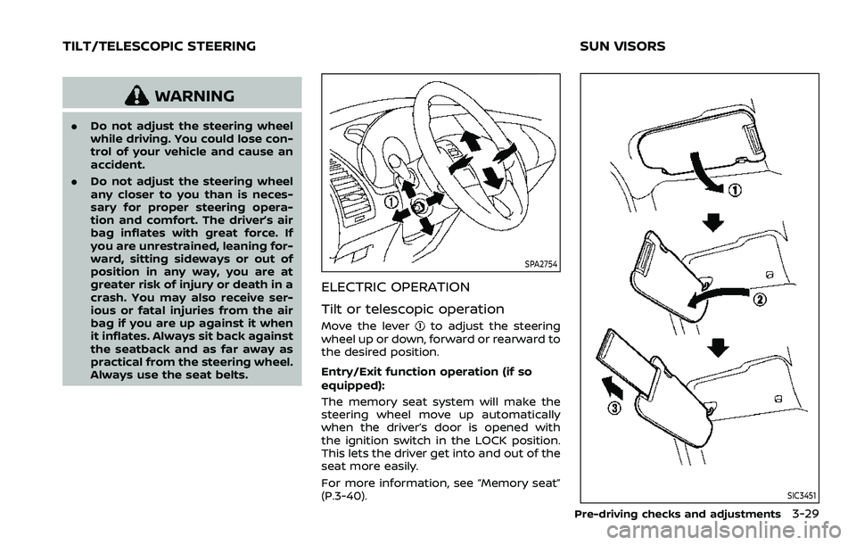 NISSAN ARMADA 2023  Owners Manual WARNING
.Do not adjust the steering wheel
while driving. You could lose con-
trol of your vehicle and cause an
accident.
. Do not adjust the steering wheel
any closer to you than is neces-
sary for pr