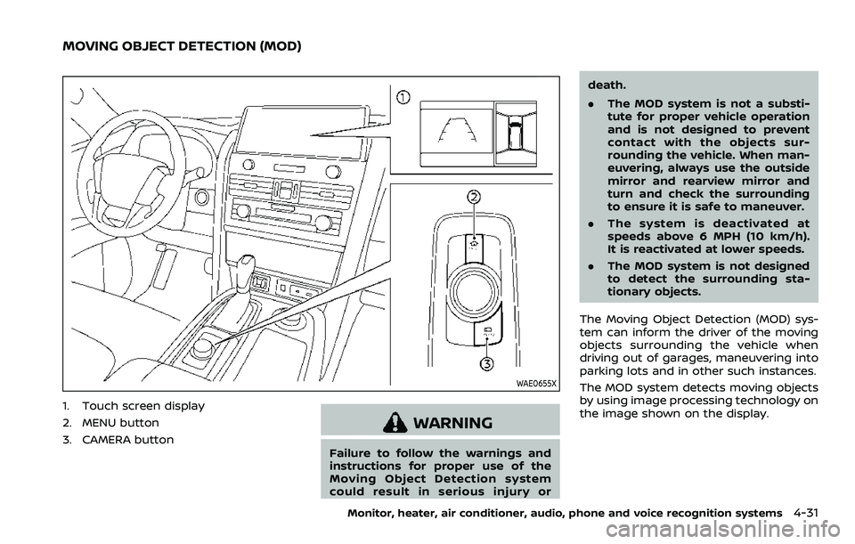 NISSAN ARMADA 2023 Owners Manual WAE0655X
1. Touch screen display
2. MENU button
3. CAMERA button
WARNING
Failure to follow the warnings and
instructions for proper use of the
Moving Object Detection system
could result in serious in NISSAN ARMADA 2023 Owners Manual WAE0655X
1. Touch screen display
2. MENU button
3. CAMERA button
WARNING
Failure to follow the warnings and
instructions for proper use of the
Moving Object Detection system
could result in serious in