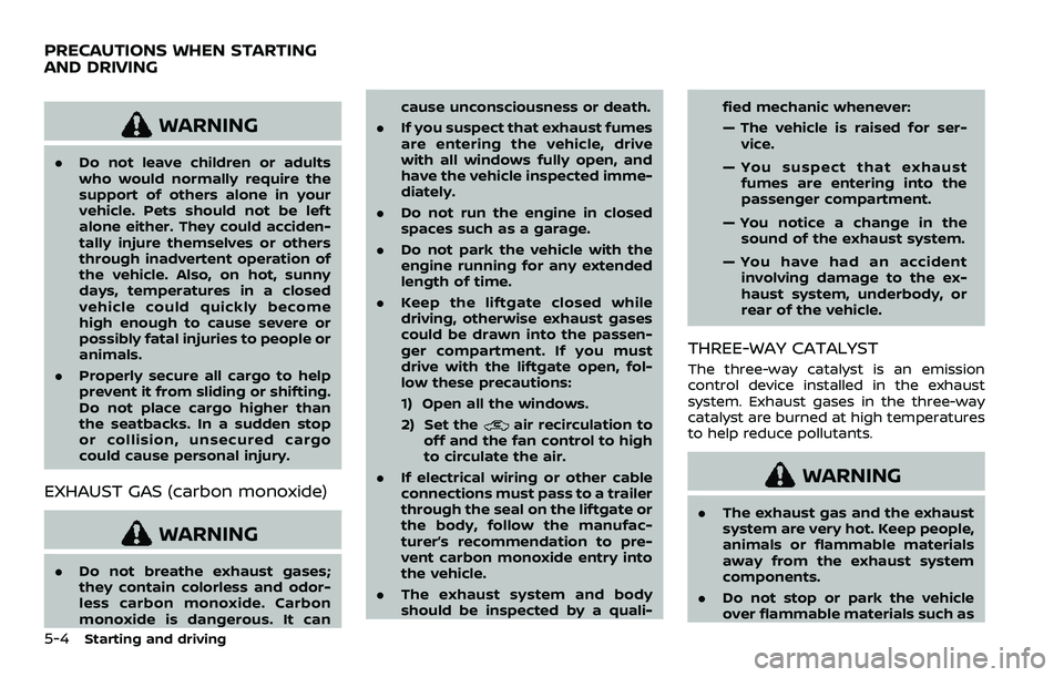 NISSAN ARMADA 2023  Owners Manual 5-4Starting and driving
WARNING
.Do not leave children or adults
who would normally require the
support of others alone in your
vehicle. Pets should not be left
alone either. They could acciden-
tally