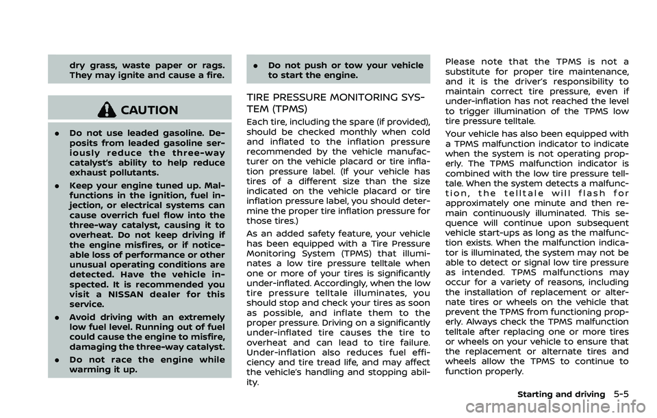NISSAN ARMADA 2023  Owners Manual dry grass, waste paper or rags.
They may ignite and cause a fire.
CAUTION
.Do not use leaded gasoline. De-
posits from leaded gasoline ser-
iously reduce the three-way
catalyst’s ability to help red