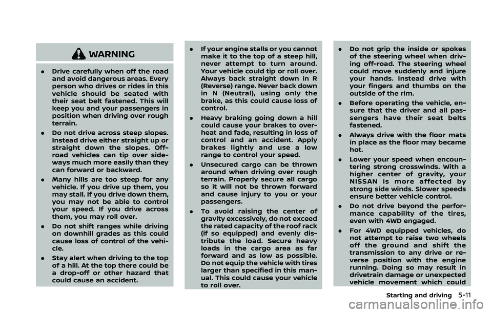 NISSAN ARMADA 2023  Owners Manual WARNING
.Drive carefully when off the road
and avoid dangerous areas. Every
person who drives or rides in this
vehicle should be seated with
their seat belt fastened. This will
keep you and your passe
