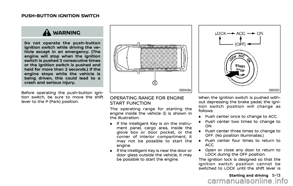 NISSAN ARMADA 2023  Owners Manual WARNING
Do not operate the push-button
ignition switch while driving the ve-
hicle except in an emergency. (The
engine will stop when the ignition
switch is pushed 3 consecutive times
or the ignition 