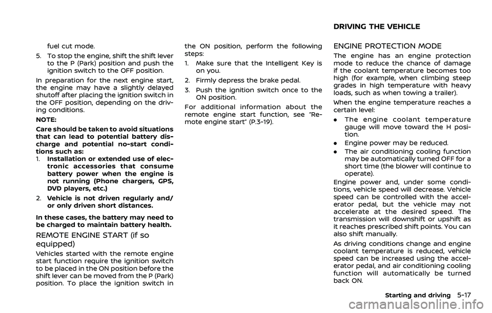 NISSAN ARMADA 2023  Owners Manual fuel cut mode.
5. To stop the engine, shift the shift lever to the P (Park) position and push the
ignition switch to the OFF position.
In preparation for the next engine start,
the engine may have a s