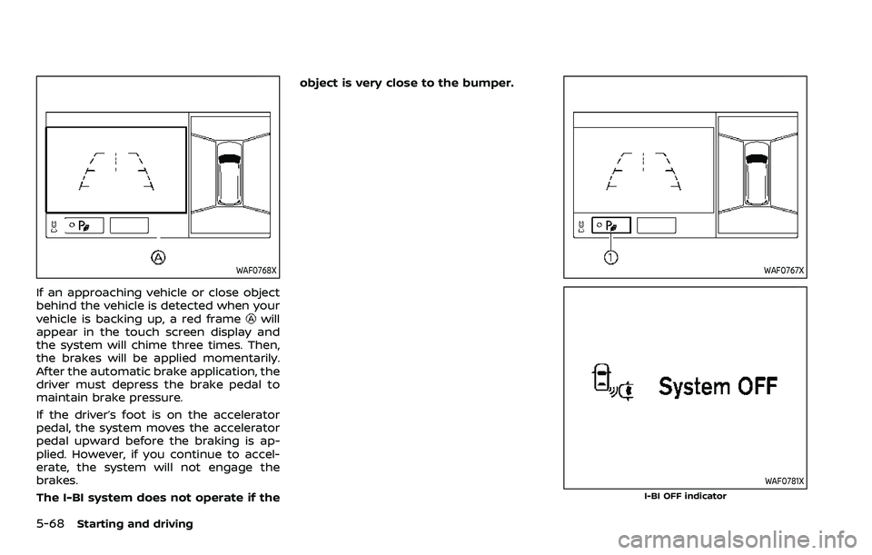 NISSAN ARMADA 2023  Owners Manual 5-68Starting and driving
WAF0768X
If an approaching vehicle or close object
behind the vehicle is detected when your
vehicle is backing up, a red frame
will
appear in the touch screen display and
the 