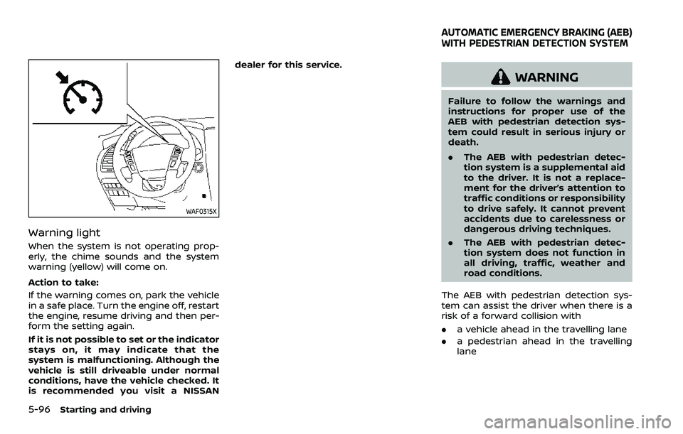 NISSAN ARMADA 2023  Owners Manual 5-96Starting and driving
WAF0315X
Warning light
When the system is not operating prop-
erly, the chime sounds and the system
warning (yellow) will come on.
Action to take:
If the warning comes on, par