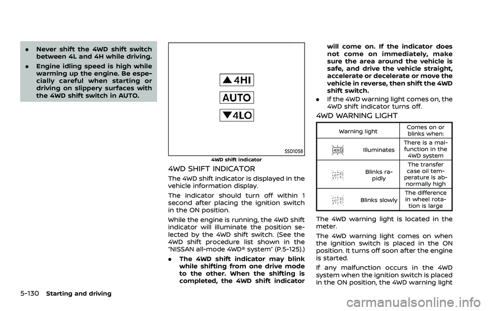 NISSAN ARMADA 2023  Owners Manual 5-130Starting and driving
.Never shift the 4WD shift switch
between 4L and 4H while driving.
. Engine idling speed is high while
warming up the engine. Be espe-
cially careful when starting or
driving
