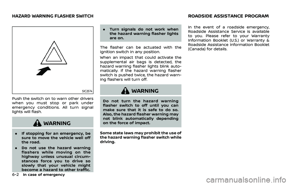 NISSAN ARMADA 2023  Owners Manual 6-2In case of emergency
SIC2574
Push the switch on to warn other drivers
when you must stop or park under
emergency conditions. All turn signal
lights will flash.
WARNING
.If stopping for an emergency